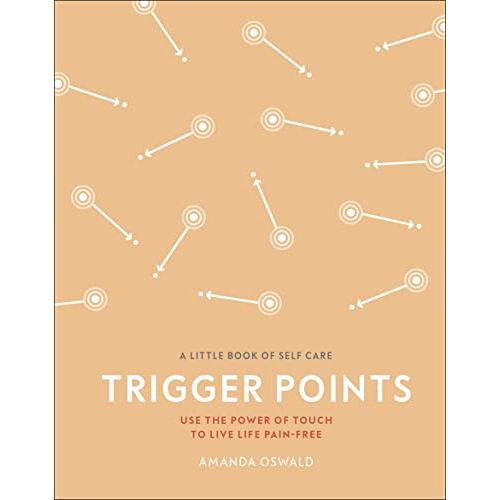 Trigger Points: Use the Power of Touch to Live Life Pain-Free (A Little Book of Self Care)