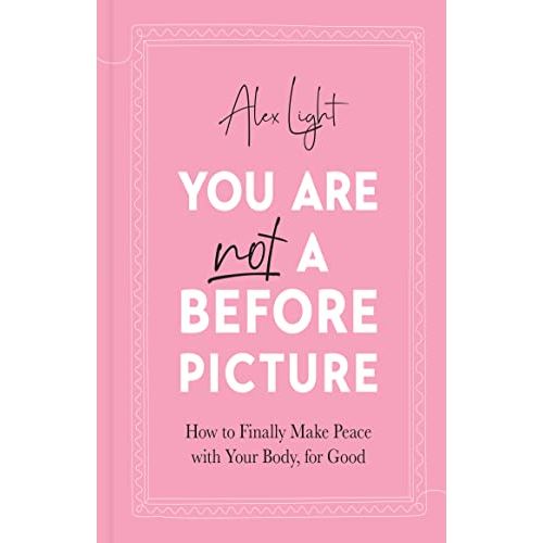 You Are Not a Before Picture: 2022s bestselling inspirational new guide to help you tackle diet culture, finding self acceptance, and making peace with your body