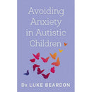 Avoiding Anxiety in Autistic Children: A Guide for Autistic Wellbeing (Overcoming Common Problems)