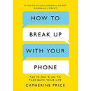 How to Break Up With Your Phone: The 30-Day Plan to Take Back Your Life by Catherine Price