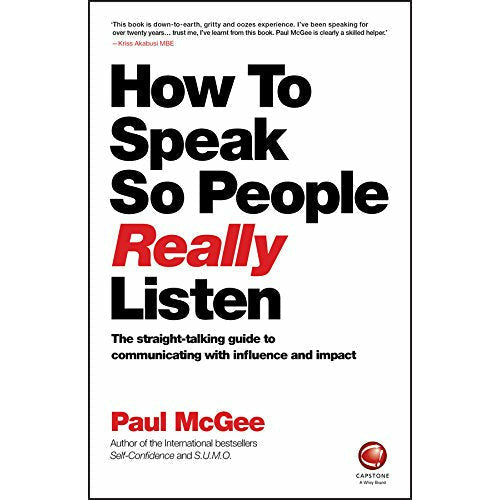 How to Speak So People Really Listen: The Straight Talking Guide to Communicating with Influence and Impact by Paul McGee