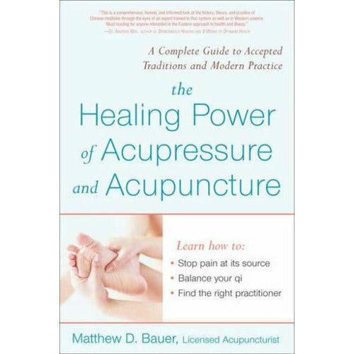 The Healing Power of Acupressure and Acupuncture: A Complete Guide to Accepted Traditions and Modern Practices by Matthew Bauer