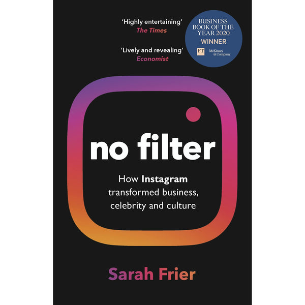 No Filter: The Inside Story of Instagram Winner of the FT Business Book of the Year Award