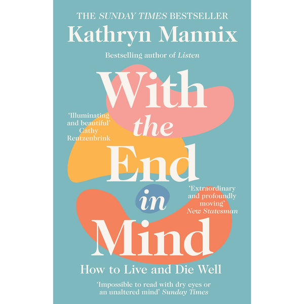 With the End in Mind: How to Live and Die Well by Kathryn Mannix