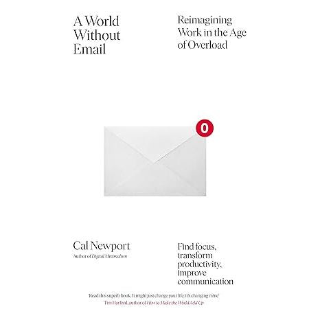 A World Without Email: Find Focus and Transform the Way You Work Forever (from the NYT bestselling productivity expert)  by Cal Newport