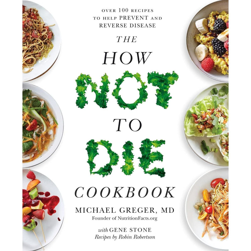 The How Not to Die Cookbook: Over 100 Recipes to Help Prevent and Reverse Disease