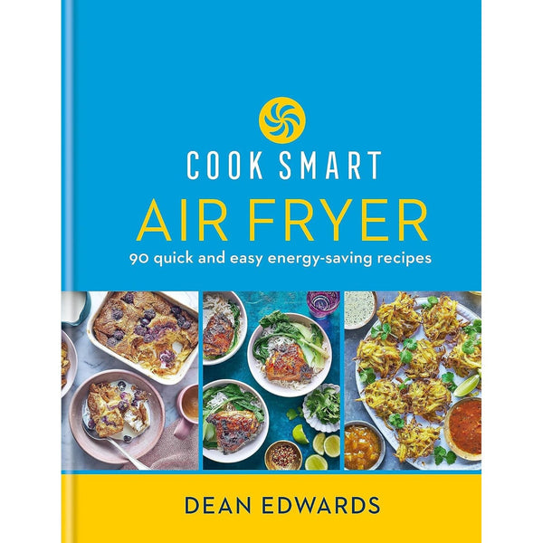 Cook Smart: Air Fryer: 90 quick and easy energy-saving recipes by Dean Edwards