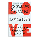 8 Rules of Love: From Sunday Times No.1 bestselling author Jay Shetty, a new guide on how to find lasting love and enjoy healthy relationships