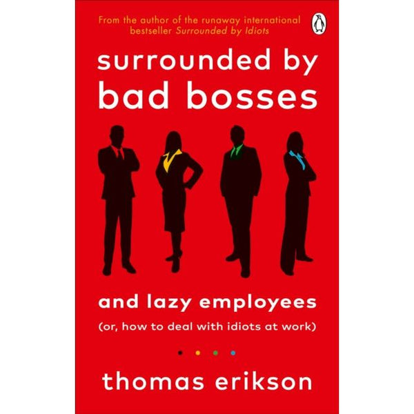 Surrounded by Bad Bosses and Lazy Employees : or, How to Deal with Idiots at Work by Thomas Erikson