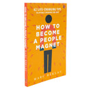 How to Become a People Magnet: 62 Life-Changing Tips to Attract Everyone You Meet