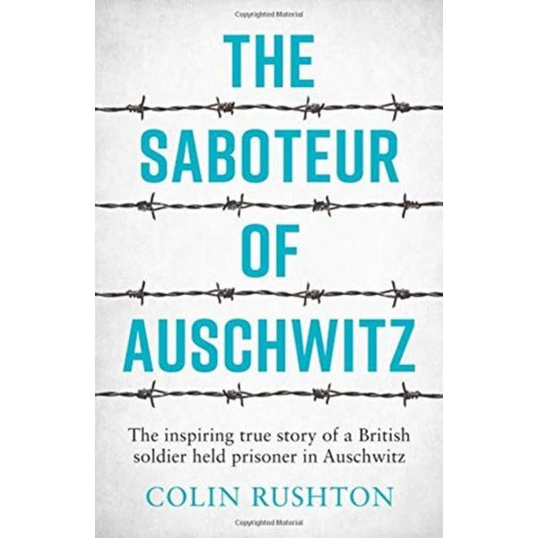 The Saboteur of Auschwitz : The Inspiring True Story of a British Soldier Held Prisoner in Auschwitz by Colin Rushton