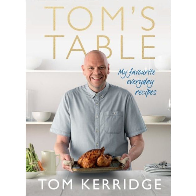 Tom's Table: My Favourite Everyday Recipes by Tom Kerridge